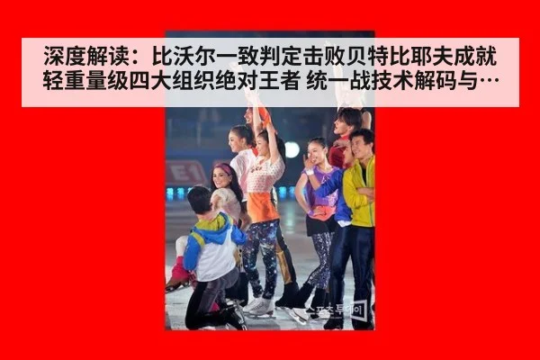 深度解读:比沃尔一致判定击败贝特比耶夫成就轻重量级四大组织绝对王者 统一战技术解码与拳坛权力转移